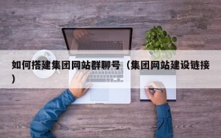 灌云如何搭建集团网站群聊号（集团网站建设链接）