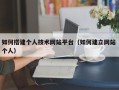 灌云如何搭建个人技术网站平台（如何建立网站 个人）