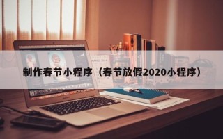 灌云制作春节小程序（春节放假2020小程序）