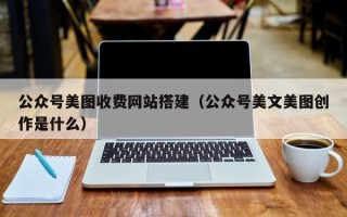 灌云公众号美图收费网站搭建（公众号美文美图创作是什么）